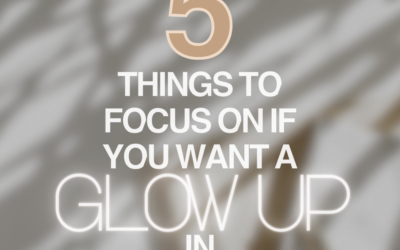 5 Things You Need to Focus on if You Want a Glow Up in 2024